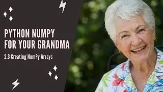 Python NumPy For Your Grandma - 2.3 Creating NumPy Arrays