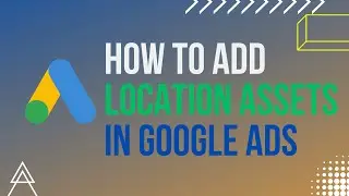 How to Add Location Assets in Google Ads 