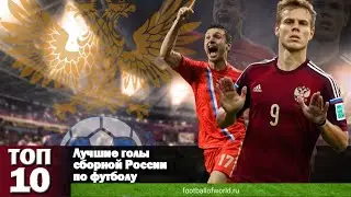 ТОП 10 лучших голов сборной России по футболу за всю историю