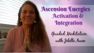 Ascension Energies Activation/Integration Guided Meditation W/Jelelle Awen