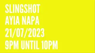 Slingshot Ayia Napa! 21/07/2023  9pm until 10pm