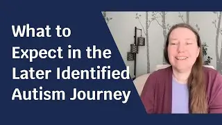 What to Expect in the Later Identified Autism Journey