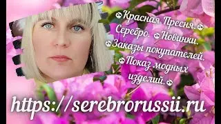 💠Красная Пресня.💠 Серебро. 💠Новинки. 💠Заказы покупателей. 💠Показ  модных изделий.💠