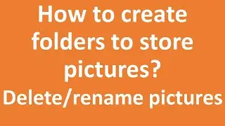 How to create folders to store pictures? Delete/rename pictures: Lesson 4