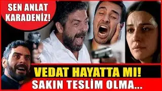 Sen Anlat Karadeniz Vedat Yaşıyor Mu? Sakın Teslim Olma! Yalvarıyorum...