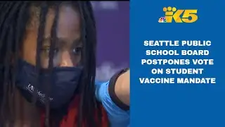 Seattle Public School Board postpones vote on vaccine mandate request for students