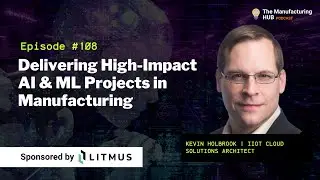 Ep. 108 - [Kevin Holbrook] The Impact of ML and AI in Manufacturing!