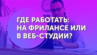 Где работать - на фрилансе или в веб-студии?