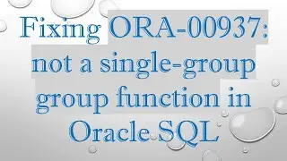 Fixing ORA-00937: not a single-group group function in Oracle SQL