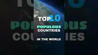 TOP 10 MOST POPULOUS COUNTRIES IN THE WORLD 