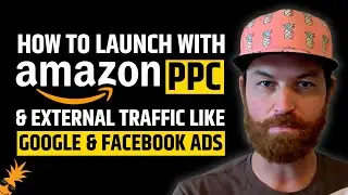 How To Launch On Amazon with Amazon PPC & External Traffic Like Google & Facebook Ads