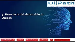 5. How to build data table in Uipath
