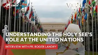 Understanding the Holy Sees Role at the United Nations