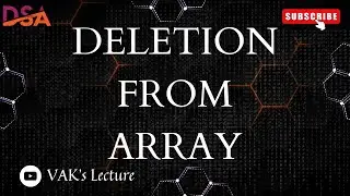 Deletion from an Array | Arrays | DATA STRUCTURE | DATA STRUCTURE & ALGORITHM | DSA | VAK's Lecture