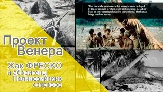 Проект Венера - Жак Фреско и аборигены Полинезийских островов.