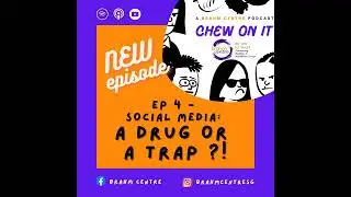 Chew On It (EP 4) - SOCIAL MEDIA: a DRUG or a TRAP?!?
