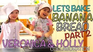 LETS BAKE BANANA BREAD PART 2 | VERONICA AND HOLLY COLLABORATION