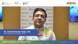 Dr. Ashish Kumar Goel, IAS, Uttar Pradesh Power Corporation Limited, on ELECRAMA 2025