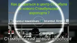 Как добраться в центр Стамбула из нового Стамбульского аэропорта ?

