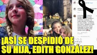 Edith González, así se despidió de su hija con conmovedor mensaje