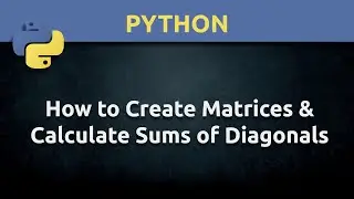 How to Create a Matrix and Get Sums of the Diagonals Using Python