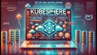 07 - Setup and installation of 'KubeSphere for Cloud-Native Scalable DevOps' on AWS