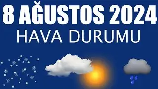 8 Ağustos 2024 Hava Durumu (Tüm İllerin Hava Durumu)