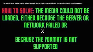 The Media Could Not be Loaded, Either Because the Server or Network Failed or Because the Format