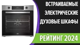 ТОП—7. Лучшие встраиваемые электрические духовые шкафы. Рейтинг 2024 года!