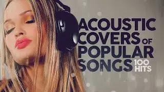 Acoustic Covers of Popular Songs - 100 Hits