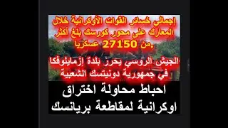 تقدم روسي فى كورسك وفى دونيتسك ولوغانسك وسيطرة نارة للجيش الروسي على كل امدادات الجيش الاوكرانى