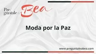 Moda por la Paz | Pregúntale a Bea