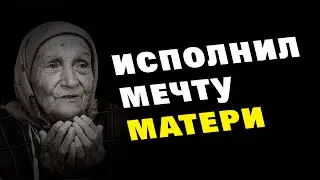 Поучительная история. Исполнил мечту матери.