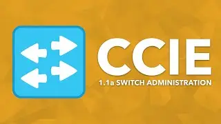 CCIE Topic: 1.1a Switch Administration