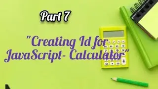 part 7 - USING JAVASCRIPT [CALCULATOR  PROJECT] HOW TO CREATE ID IN JAVASCRIPT