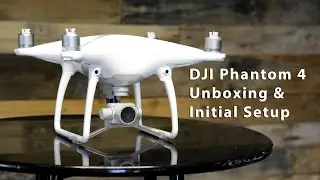 DJI Phantom 4 Quadcopter Drone - Complete Unboxing and Initial Setup