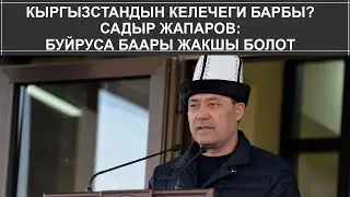 КЫРГЫЗСТАНДЫН КЕЛЕЧЕГИ БАРБЫ? САДЫР ЖАПАРОВ: БУЙРУСА БААРЫ ЖАКШЫ БОЛОТ