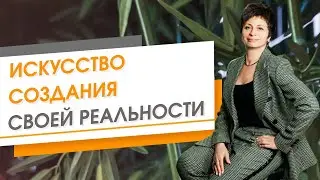 Искусство создания своей реальности | Елена Ачкасова