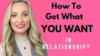 How To Get What You Want In Relationship | Feminine & Masculine Dynamic