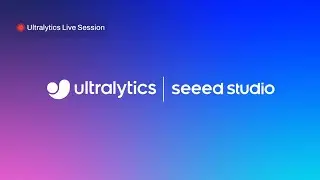 Ultralytics Live Session 16: Ultralytics and Seeed Studio launch the reCamera