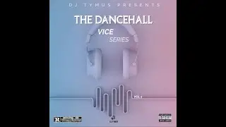 THE DANCEHALL VICE SERIES VOL1 FT dj tymus ft konshens ft shansea ft vybz kartel ft demarco ft spice