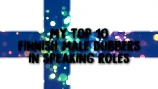My Top 10 Finnish Male Dubbers In Speaking Roles