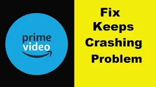 Solve Amazon Prime Video App Keeps Crashing Problem Android - Amazon Prime Video App Crash Issue