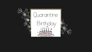 Quarantine Birthday!