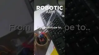 from prototype to working model Robot arm 
