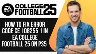 How To Fix Error Code CE 108255 1 in EA College Football 25 on PS5