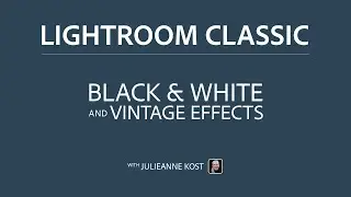 Black and White Conversions and Vintage Effects in Lightroom Classic