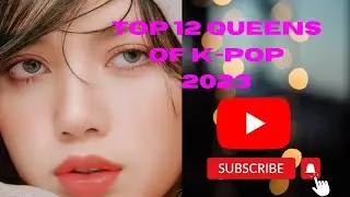 Top 12 Queens of K-pop 2023