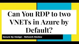 Azure Networking - VNET : Secure by Design - Can you connect to VMs deployed in two VNETs by Default