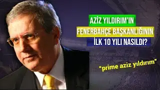 Aziz Yıldırım'ın Fenerbahçe Başkanlığının İlk 10 Yılı / 1998-2008